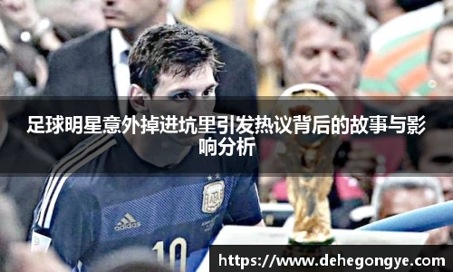 足球明星意外掉进坑里引发热议背后的故事与影响分析